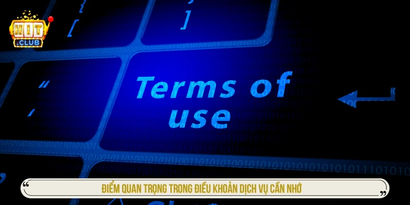 Điều Khoản Dịch Vụ HITCLUB - Nền Tảng Pháp Lý Vững Chắc Nhất Điểm quan trọng trong điều khoản dịch vụ cần nhớ