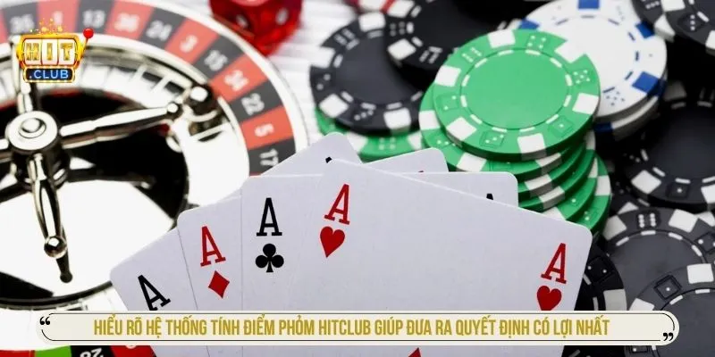 Hiểu rõ hệ thống tính điểm Phỏm HITCLUB giúp đưa ra quyết định có lợi nhất