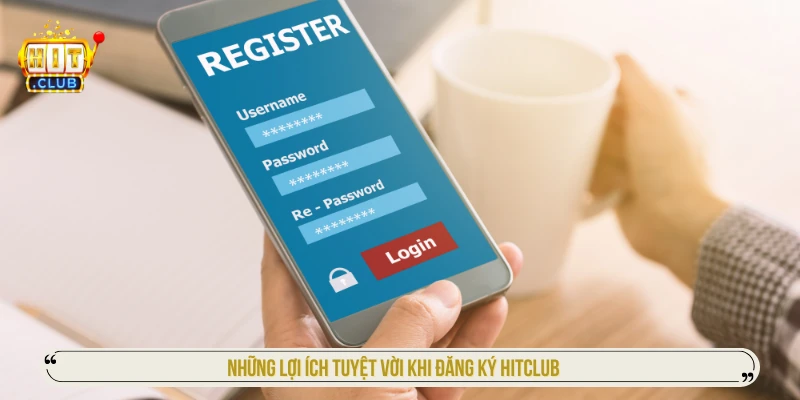 Những lợi ích tuyệt vời khi đăng ký HITCLUB