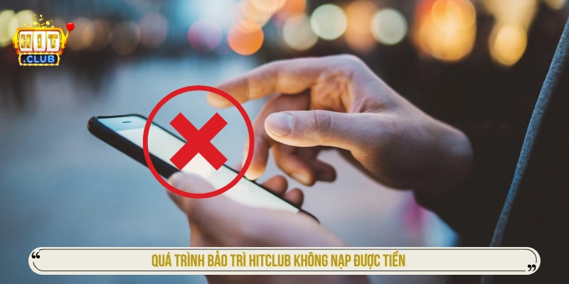 Quá trình bảo trì HITCLUB không nạp được tiền 