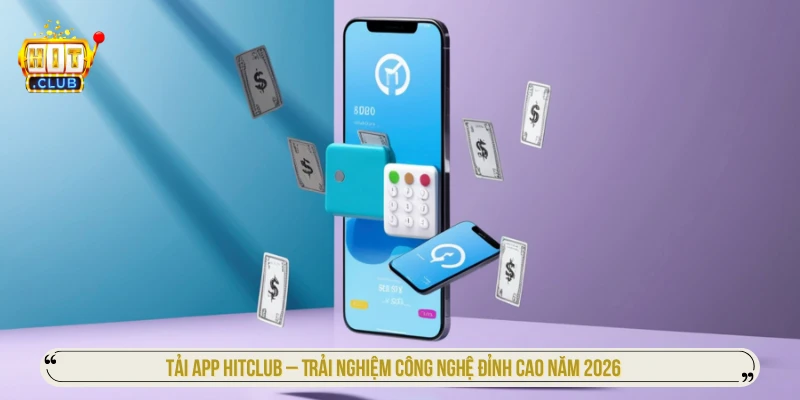 Tải app Hitclub: Hướng dẫn cài Android/iOS an toàn nhất Tải app HITCLUB